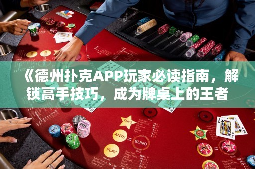 《德州撲克APP玩家必讀指南，解鎖高手技巧，成為牌桌上的王者》