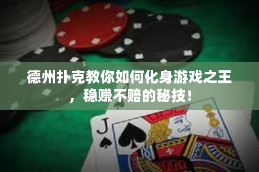 德州撲克教你如何化身游戲之王，穩(wěn)賺不賠的秘技！