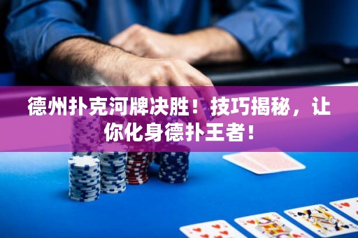 德州撲克河牌決勝！技巧揭秘，讓你化身德?lián)渫跽撸? title=