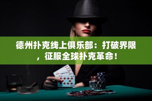 德州撲克線上俱樂部：打破界限，征服全球撲克革命！