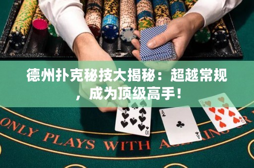 德州撲克秘技大揭秘：超越常規(guī)，成為頂級高手！