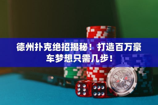 德州撲克絕招揭秘！打造百萬(wàn)豪車(chē)夢(mèng)想只需幾步！