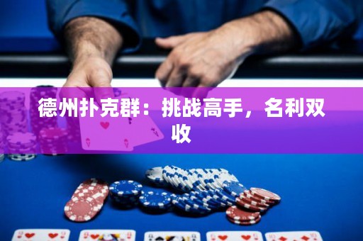 德州撲克群：挑戰(zhàn)高手，名利雙收