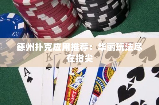 德州撲克應(yīng)用推薦：華麗玩法盡在指尖