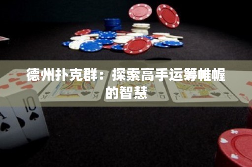 德州撲克群：探索高手運(yùn)籌帷幄的智慧