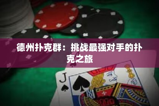德州撲克群：挑戰(zhàn)最強(qiáng)對(duì)手的撲克之旅