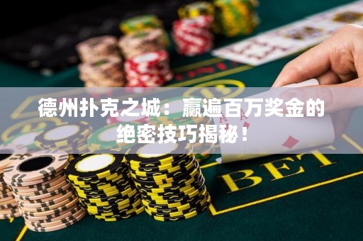 德州撲克之城：贏遍百萬(wàn)獎(jiǎng)金的絕密技巧揭秘！