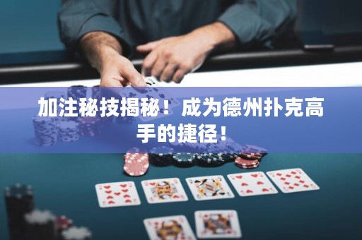 加注秘技揭秘！成為德州撲克高手的捷徑！