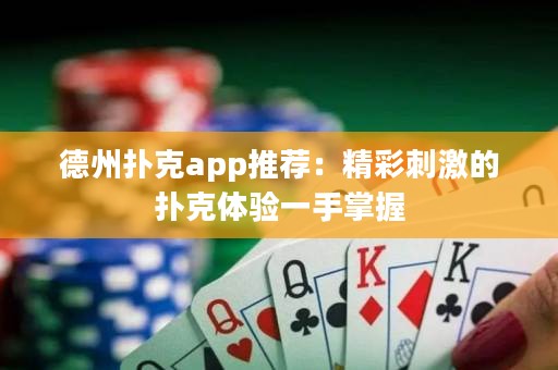 德州撲克app推薦：精彩刺激的撲克體驗(yàn)一手掌握