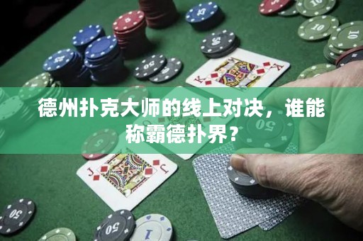 德州撲克大師的線上對決，誰能稱霸德?lián)浣纾? title=
