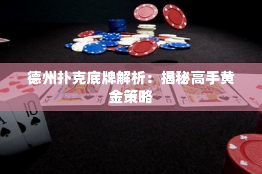 德州撲克底牌解析：揭秘高手黃金策略