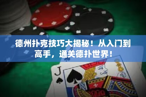 德州撲克技巧大揭秘！從入門到高手，通關(guān)德?lián)涫澜纾? title=