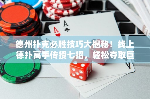 德州撲克必勝技巧大揭秘！線上德?lián)涓呤謧魇谄哒?，輕松奪取巨額桌面！