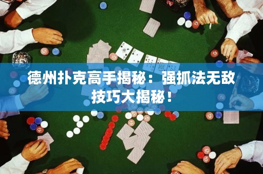 德州撲克高手揭秘：強(qiáng)抓法無(wú)敵技巧大揭秘！