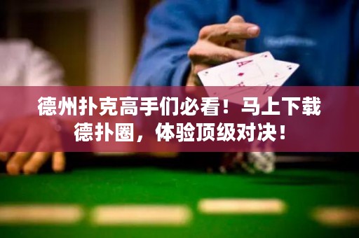 德州撲克高手們必看！馬上下載德?lián)淙Γw驗(yàn)頂級(jí)對(duì)決！