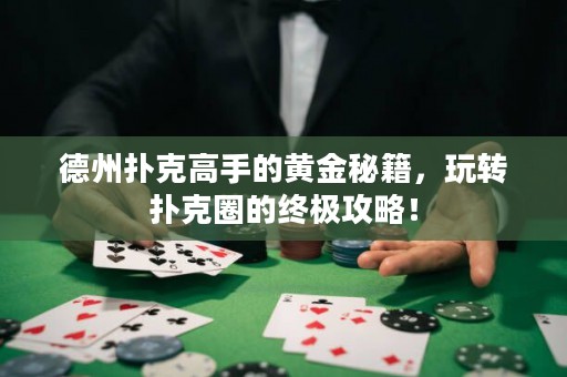德州撲克高手的黃金秘籍，玩轉(zhuǎn)撲克圈的終極攻略！