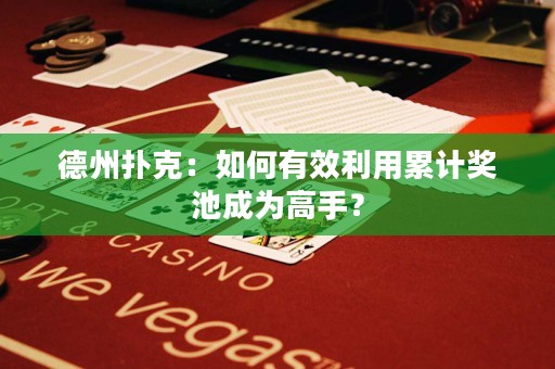 德州撲克：如何有效利用累計獎池成為高手？