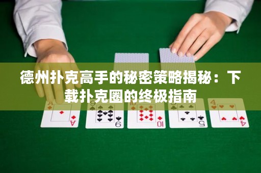 德州撲克高手的秘密策略揭秘：下載撲克圈的終極指南