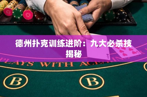 德州撲克訓(xùn)練進(jìn)階：九大必殺技揭秘