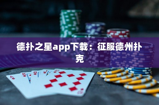 德撲之星app下載：征服德州撲克