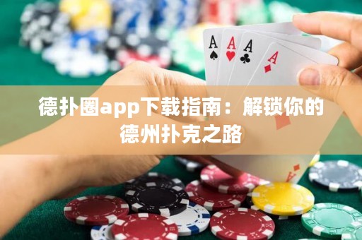 德撲圈app下載指南：解鎖你的德州撲克之路