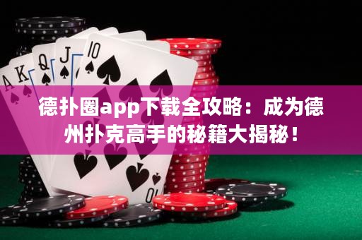 德?lián)淙pp下載全攻略：成為德州撲克高手的秘籍大揭秘！