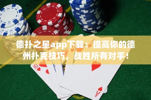 德?lián)渲莂pp下載：提高你的德州撲克技巧，戰(zhàn)勝所有對(duì)手！