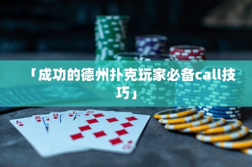 「成功的德州撲克玩家必備call技巧」