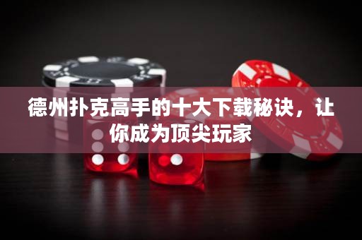 德州撲克高手的十大下載秘訣，讓你成為頂尖玩家