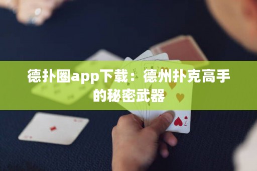 德?lián)淙pp下載：德州撲克高手的秘密武器