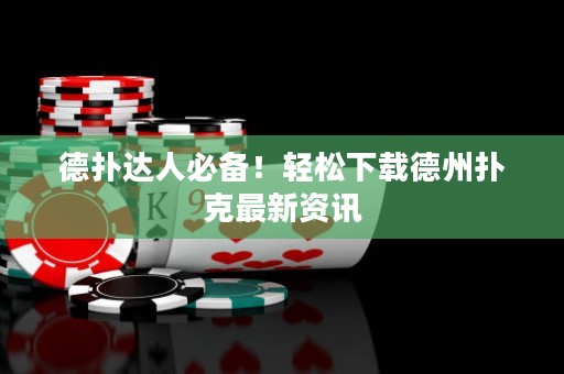 德?lián)溥_(dá)人必備！輕松下載德州撲克最新資訊