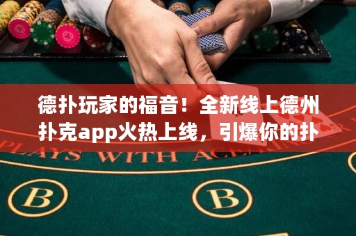 德?lián)渫婕业母Ｒ?！全新線上德州撲克app火熱上線，引爆你的撲客激情！