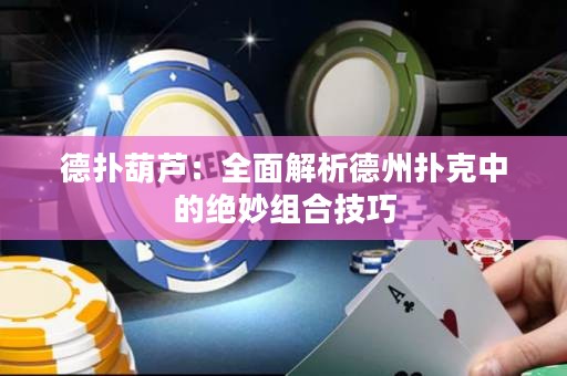 德?lián)浜J：全面解析德州撲克中的絕妙組合技巧