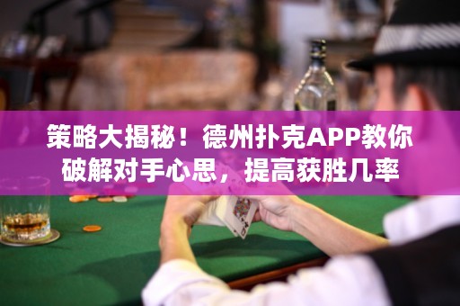 策略大揭秘！德州撲克APP教你破解對(duì)手心思，提高獲勝幾率