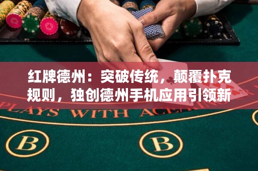 紅牌德州：突破傳統(tǒng)，顛覆撲克規(guī)則，獨(dú)創(chuàng)德州手機(jī)應(yīng)用引領(lǐng)新浪潮！