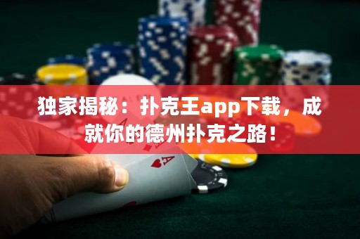 獨(dú)家揭秘：撲克王app下載，成就你的德州撲克之路！