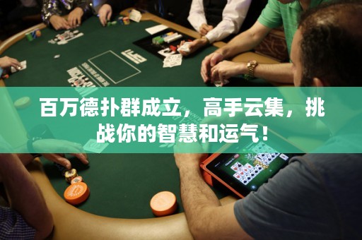 百萬(wàn)德?lián)淙撼闪?，高手云集，挑?zhàn)你的智慧和運(yùn)氣！