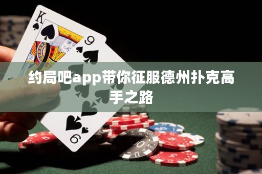 約局吧app帶你征服德州撲克高手之路