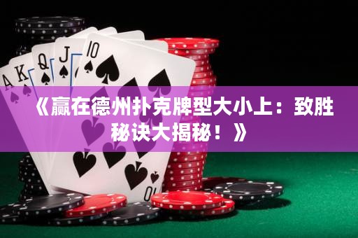 《贏在德州撲克牌型大小上：致勝秘訣大揭秘！》