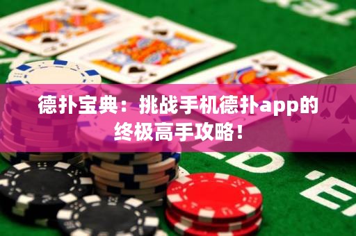 德?lián)鋵毜洌禾魬?zhàn)手機(jī)德?lián)鋋pp的終極高手攻略！