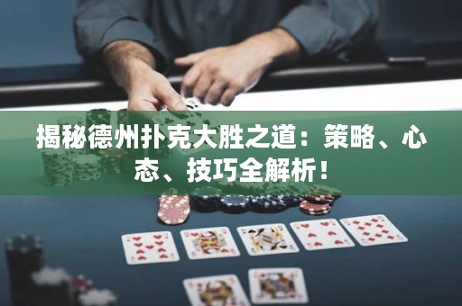 揭秘德州撲克大勝之道：策略、心態(tài)、技巧全解析！