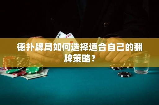 德?lián)渑凭秩绾芜x擇適合自己的翻牌策略？