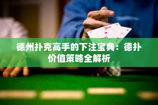 德州撲克高手的下注寶典：德?lián)鋬r(jià)值策略全解析