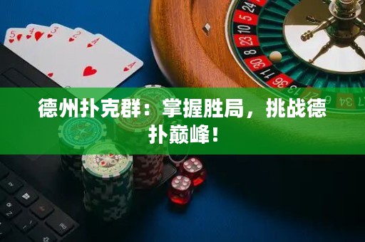 德州撲克群：掌握勝局，挑戰(zhàn)德?lián)鋷p峰！