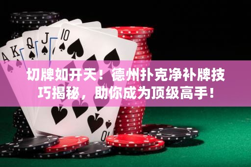 切牌如開天！德州撲克凈補(bǔ)牌技巧揭秘，助你成為頂級高手！
