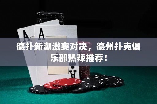 德?lián)湫鲁奔に瑢Q，德州撲克俱樂部熱辣推薦！