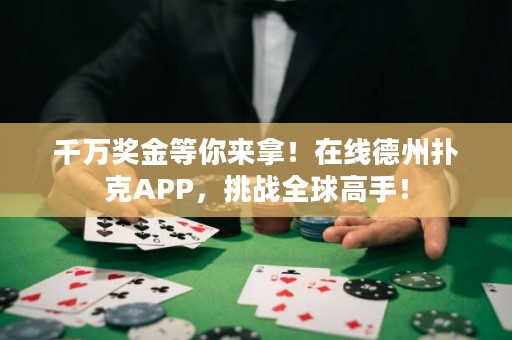 千萬獎(jiǎng)金等你來拿！在線德州撲克APP，挑戰(zhàn)全球高手！