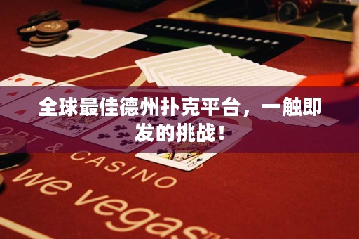 全球最佳德州撲克平臺，一觸即發(fā)的挑戰(zhàn)！