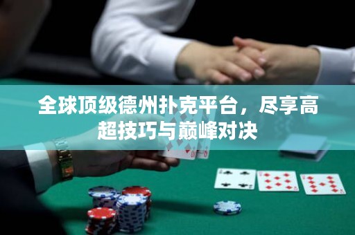 全球頂級(jí)德州撲克平臺(tái)，盡享高超技巧與巔峰對(duì)決