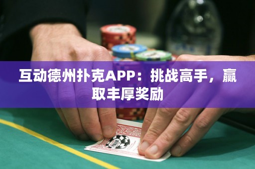 互動德州撲克APP：挑戰(zhàn)高手，贏取豐厚獎勵